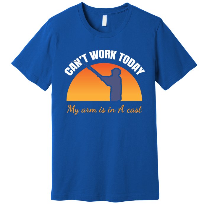 CanT Work Today My Arm Is In A Cast Funny Fly Fishing Gift Funny Gift Premium T-Shirt