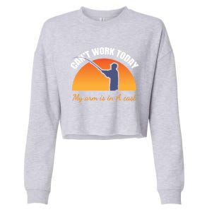 CanT Work Today My Arm Is In A Cast Funny Fly Fishing Gift Funny Gift Cropped Pullover Crew