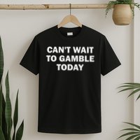 Can't Wait To Gamble Today T-Shirt