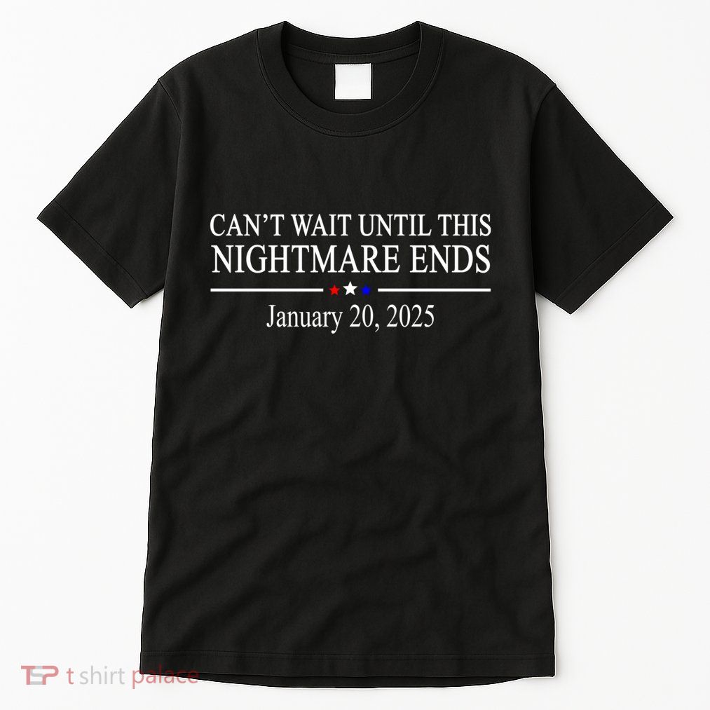 Cant Wait Until This Nightmare Ends January 20 2025 Tall T-Shirt