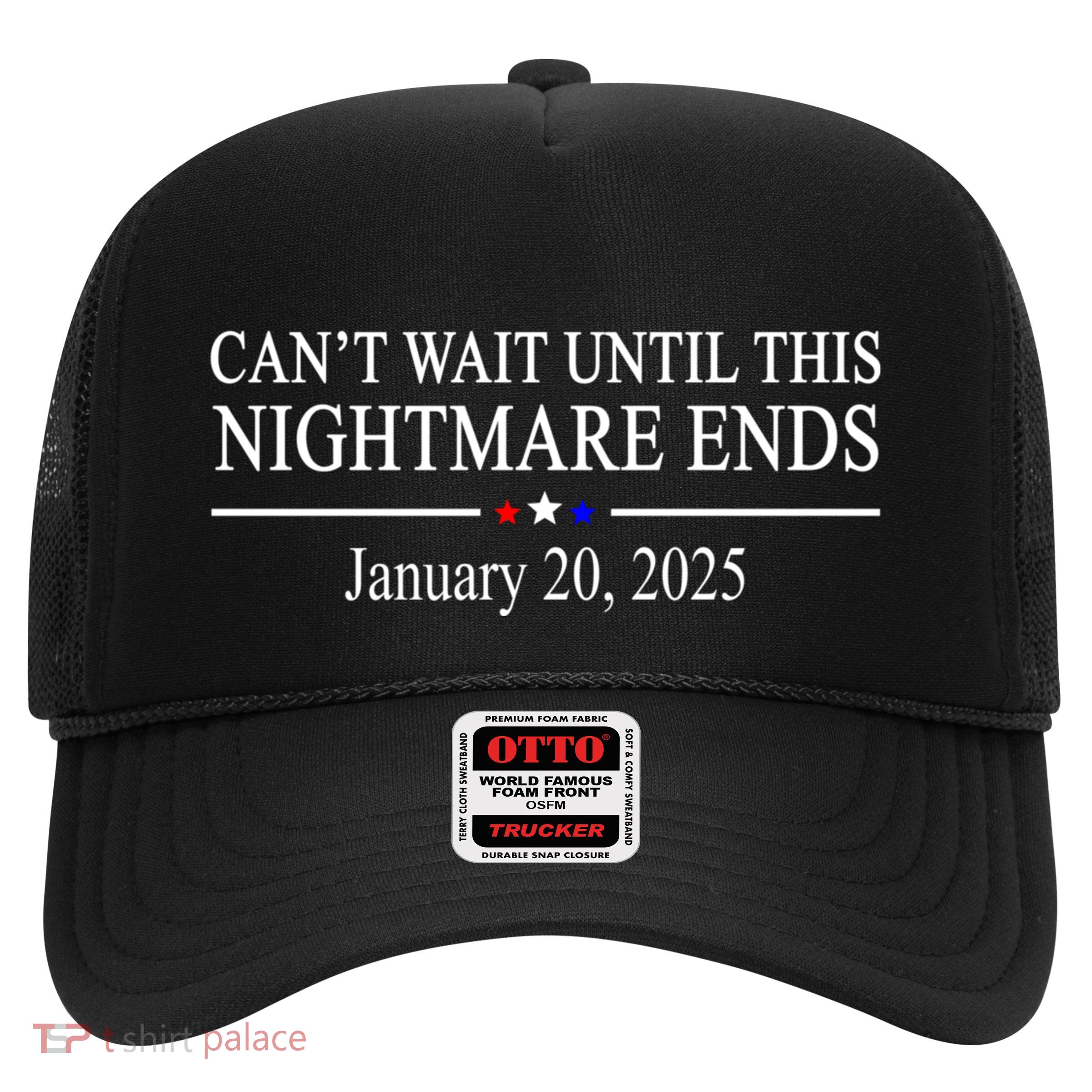 Cant Wait Until This Nightmare Ends January 20 2025 Trucker Hat