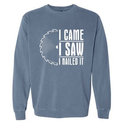 Carpenter Woodworking Woodworker I Came I Saw I Nailed It Garment-Dyed Sweatshirt