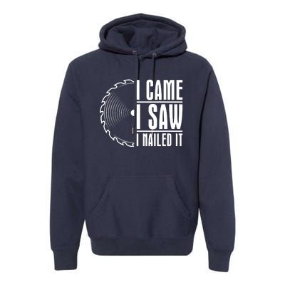 Carpenter Woodworking Woodworker I Came I Saw I Nailed It Premium Hoodie