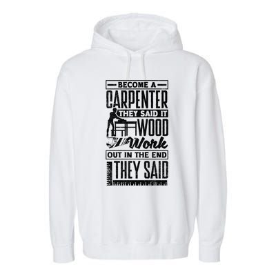 Carpentry Woodworker Woodworking Become A Carpenter Cute Gift Garment-Dyed Fleece Hoodie