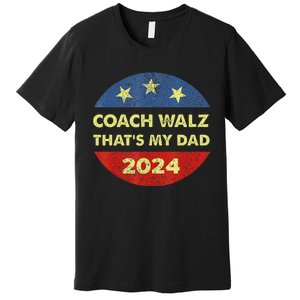 Coach Walz Waltz ThatS My Dad Harris Walz Waltz Election Premium T-Shirt