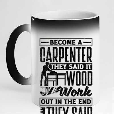 Carpentry Woodworker Woodworking Become A Carpenter Funny Gift 11oz Black Color Changing Mug