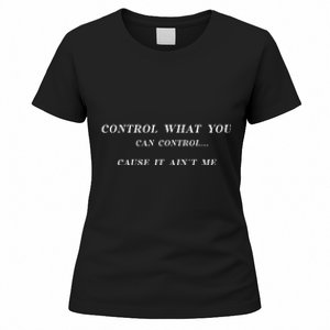 Control What You Can Control Cause It AinT Me Funny Saying Women's T-Shirt