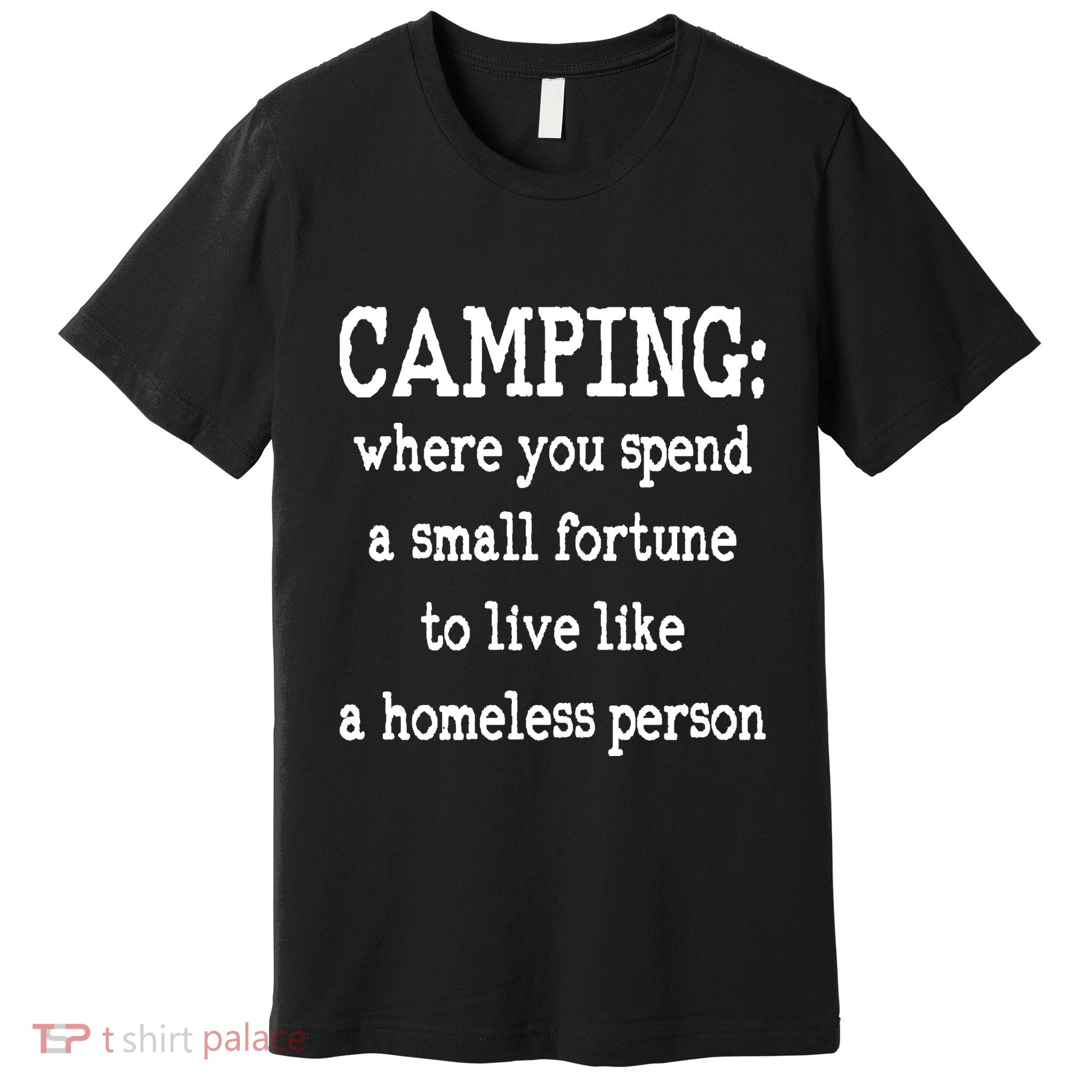 Camping: Where You Spend A Small Fortune To Live Like A Homeless Person Premium T-Shirt