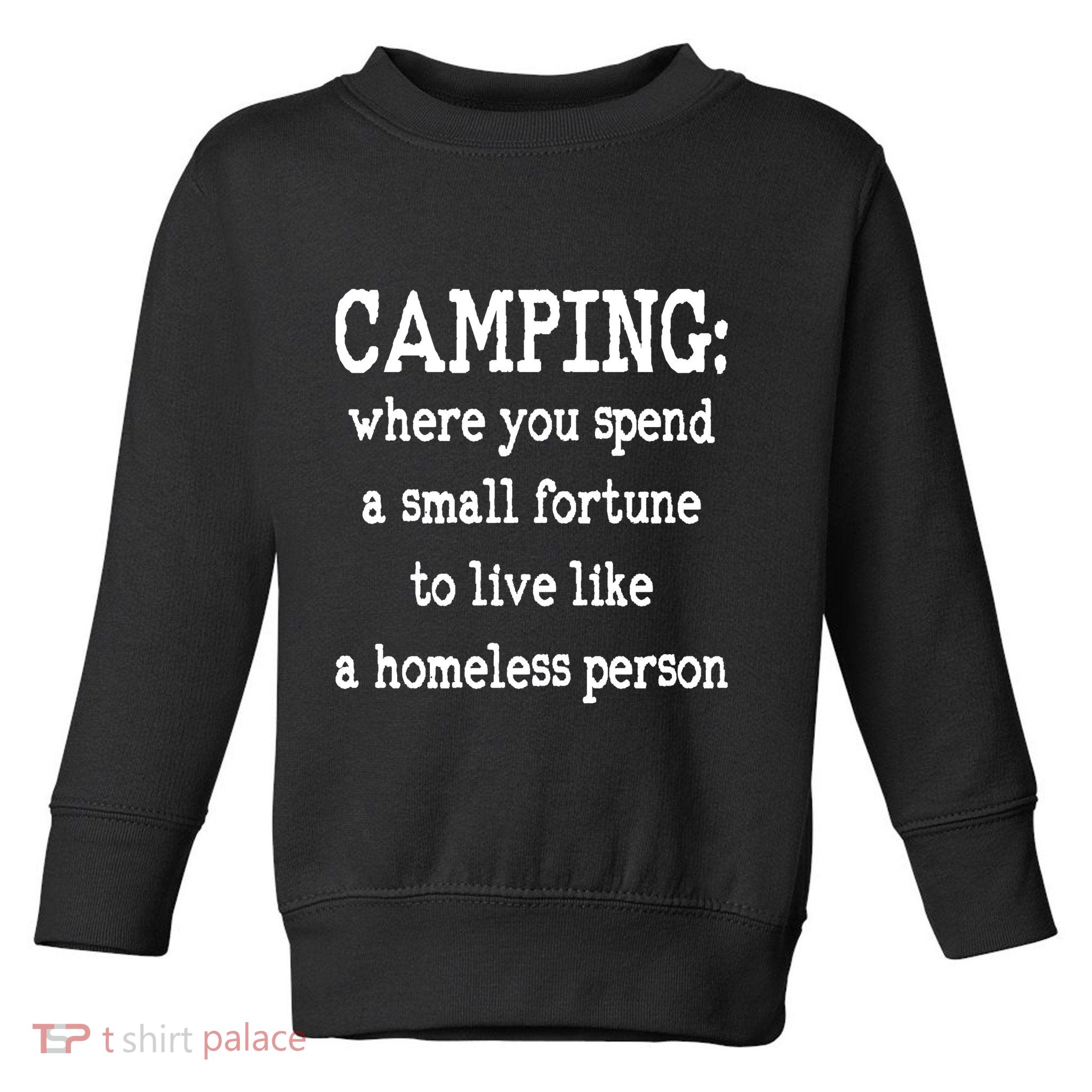 Camping: Where You Spend A Small Fortune To Live Like A Homeless Person Toddler Sweatshirt