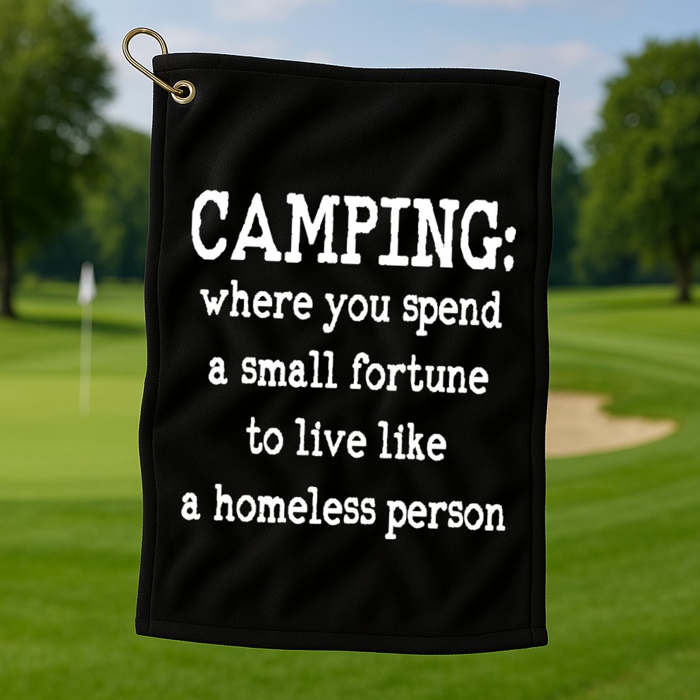 Camping: Where You Spend A Small Fortune To Live Like A Homeless Person Golf Towel
