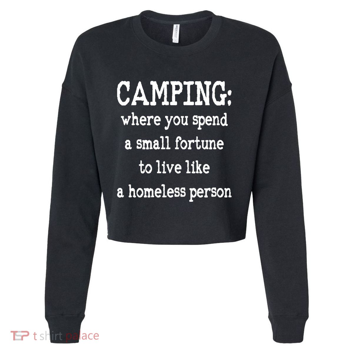 Camping: Where You Spend A Small Fortune To Live Like A Homeless Person Cropped Pullover Crew