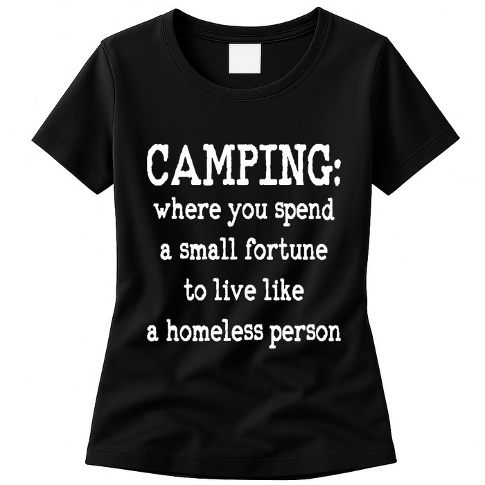 Camping: Where You Spend A Small Fortune To Live Like A Homeless Person Womens T-Shirt