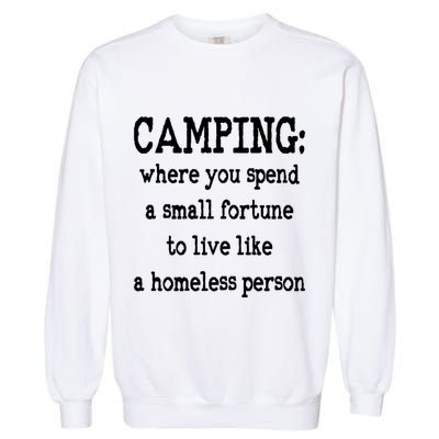 Camping: Where You Spend A Small Fortune To Live Like A Homeless Person Garment-Dyed Sweatshirt