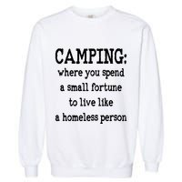 Camping: Where You Spend A Small Fortune To Live Like A Homeless Person Garment-Dyed Sweatshirt