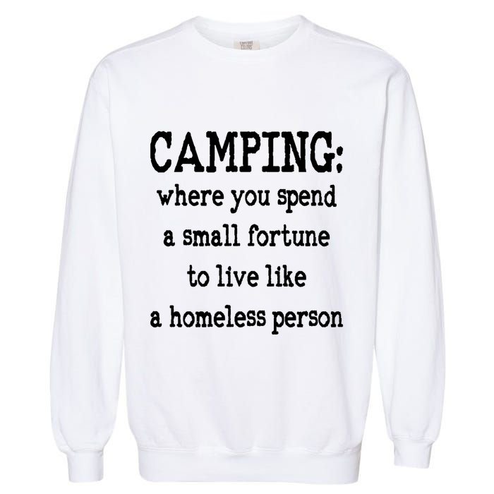 Camping: Where You Spend A Small Fortune To Live Like A Homeless Person Garment-Dyed Sweatshirt
