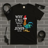 Chicken Why YAll Trying To Test The Jesus In Me T-Shirt