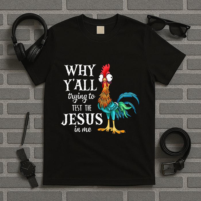 Chicken Why YAll Trying To Test The Jesus In Me T-Shirt