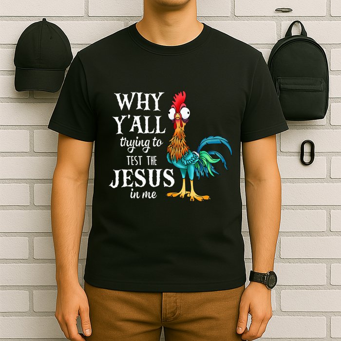 Chicken Why YAll Trying To Test The Jesus In Me T-Shirt