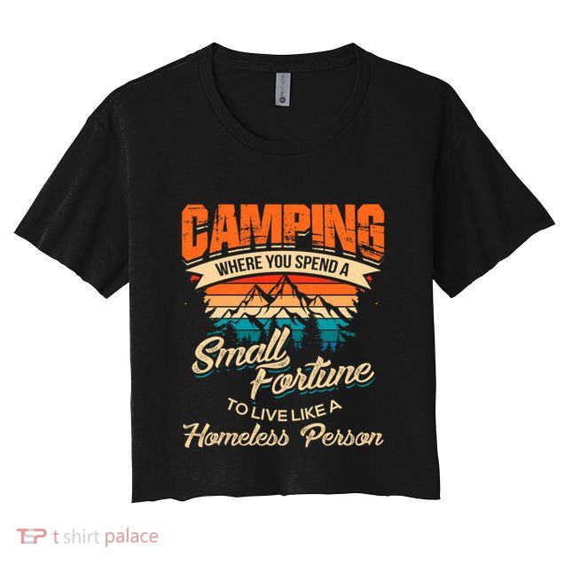 Camping Where You Spend A Small Fortune To Live Like A Homeless Person. Crop Top