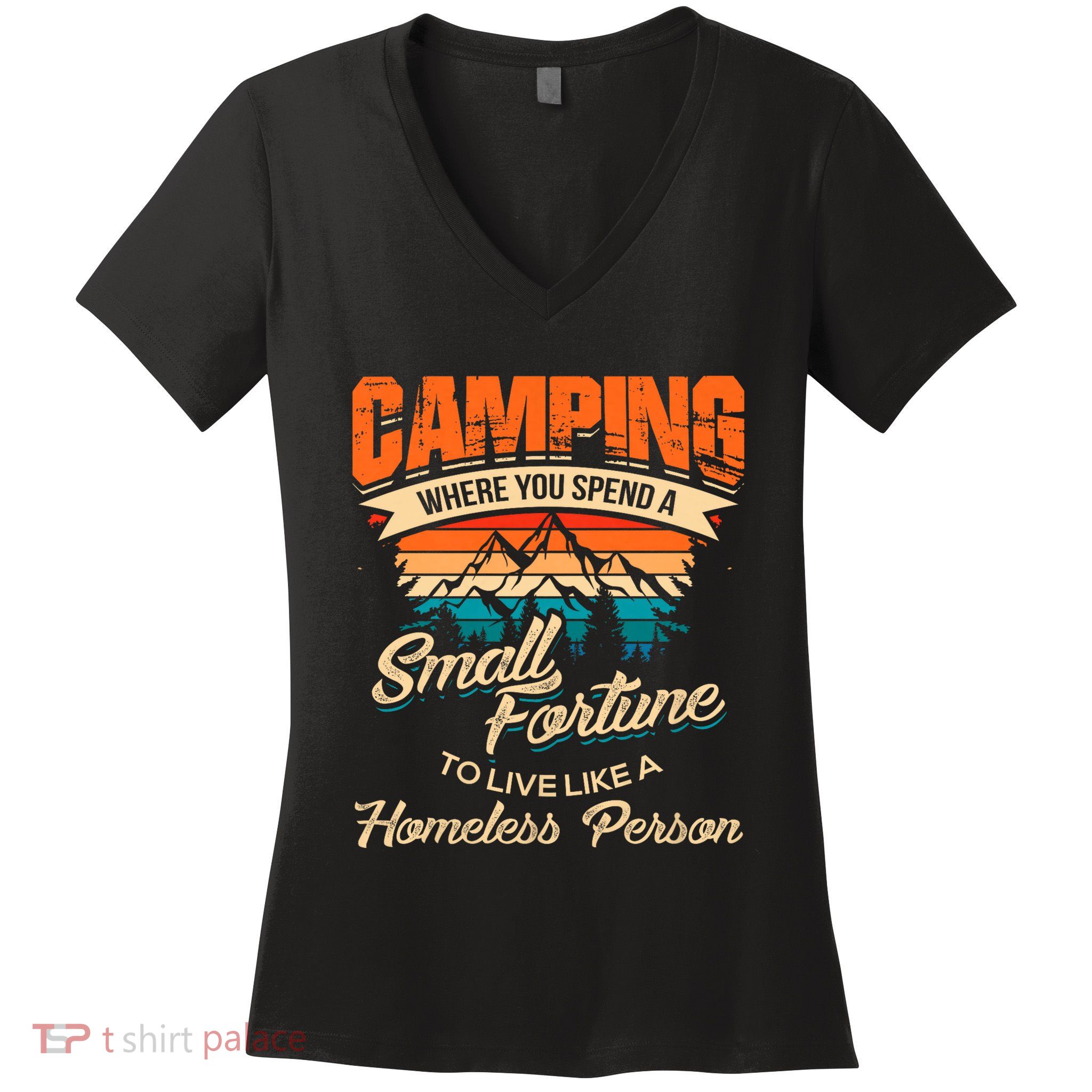 Camping Where You Spend A Small Fortune To Live Like A Homeless Person. Women's V-Neck T-Shirt