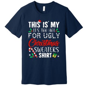 Cute Xmas This Is My Its Too Hot For Ugly Christmas Sweaters Gift Premium T-Shirt