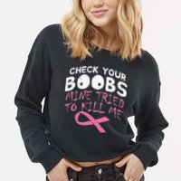 Check Your Boobs Mine Tried To Kill Me Cropped Pullover Crew