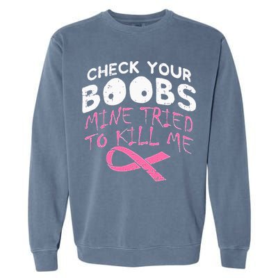Check Your Boobs Mine Tried To Kill Me Garment-Dyed Sweatshirt