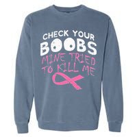Check Your Boobs Mine Tried To Kill Me Garment-Dyed Sweatshirt