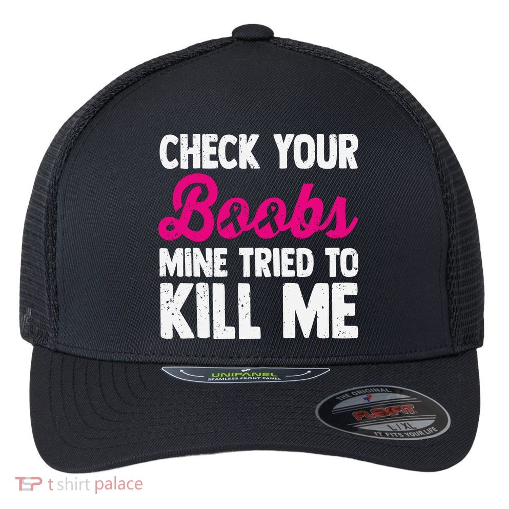 Check Your Boobs Mine Tried To Kill Me Flexfit Unipanel Trucker Cap