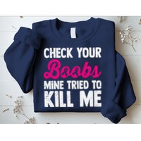Check Your Boobs Mine Tried To Kill Me Sweatshirt