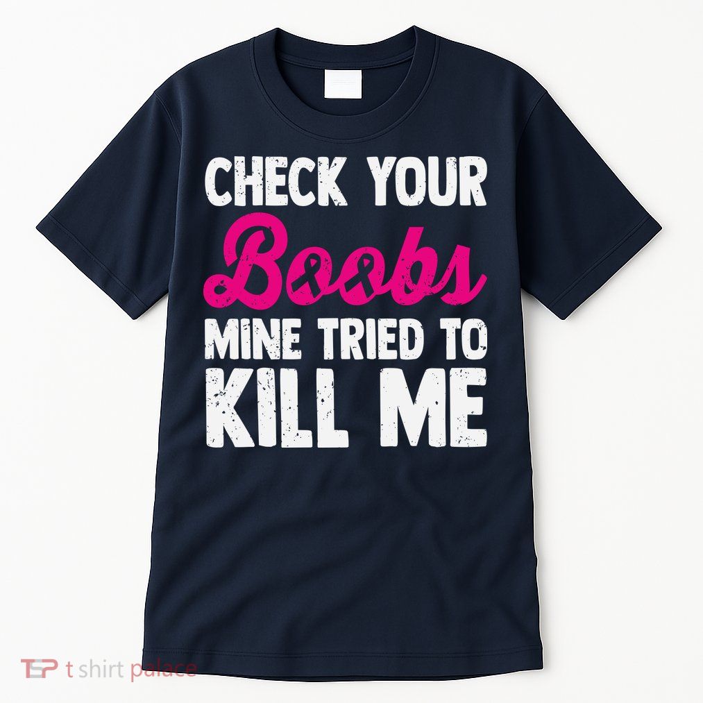 Check Your Boobs Mine Tried To Kill Me Tall T-Shirt