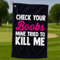 Check Your Boobs Mine Tried To Kill Me Golf Towel