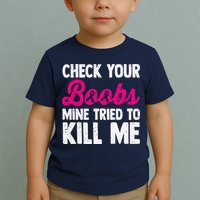 Check Your Boobs Mine Tried To Kill Me Toddler T-Shirt