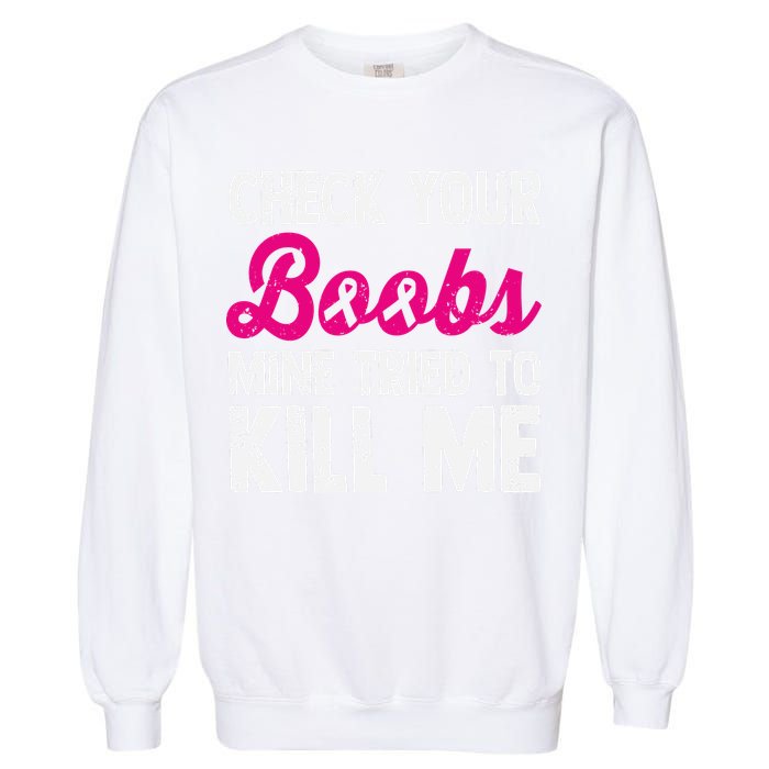 Check Your Boobs Mine Tried To Kill Me Garment-Dyed Sweatshirt
