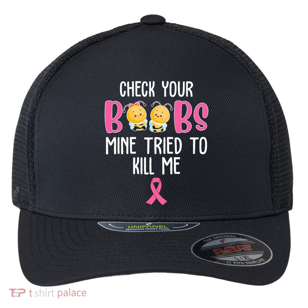 Check Your Boobs Mine Tried To Kill Me Breast Cancer Flexfit Unipanel Trucker Cap