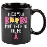 Check Your Boobs Mine Tried To Kill Me Breast Cancer 11oz C Handle Ceramic Mug