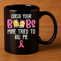 Check Your Boobs Mine Tried To Kill Me Breast Cancer 11oz C Handle Ceramic Mug