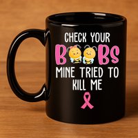 Check Your Boobs Mine Tried To Kill Me Breast Cancer 11oz C Handle Ceramic Mug