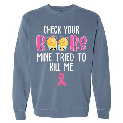 Check Your Boobs Mine Tried To Kill Me Breast Cancer Garment-Dyed Sweatshirt