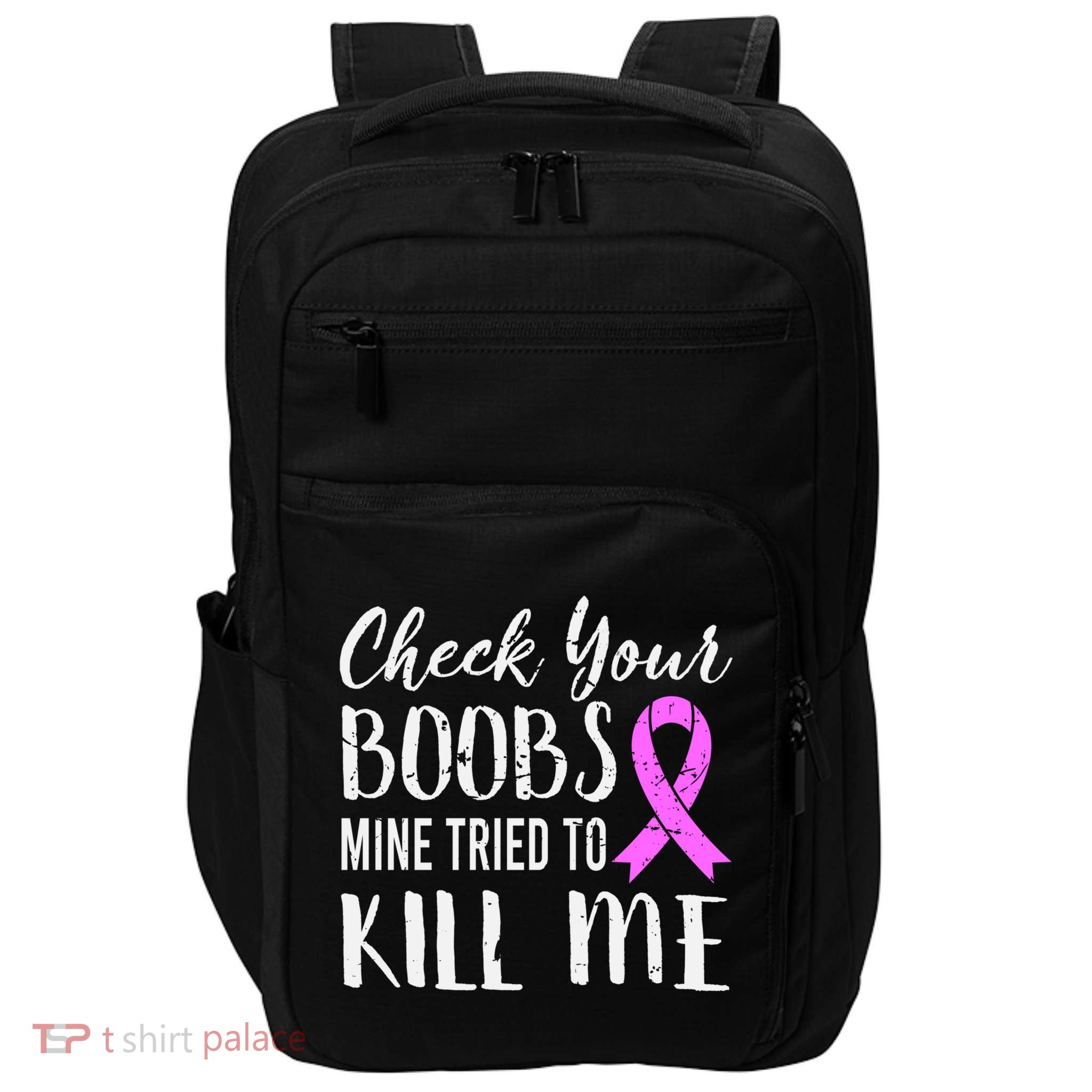 Check Your Boobs Mine Tried To Kill Me Breast Cancer Gift Impact Tech Backpack