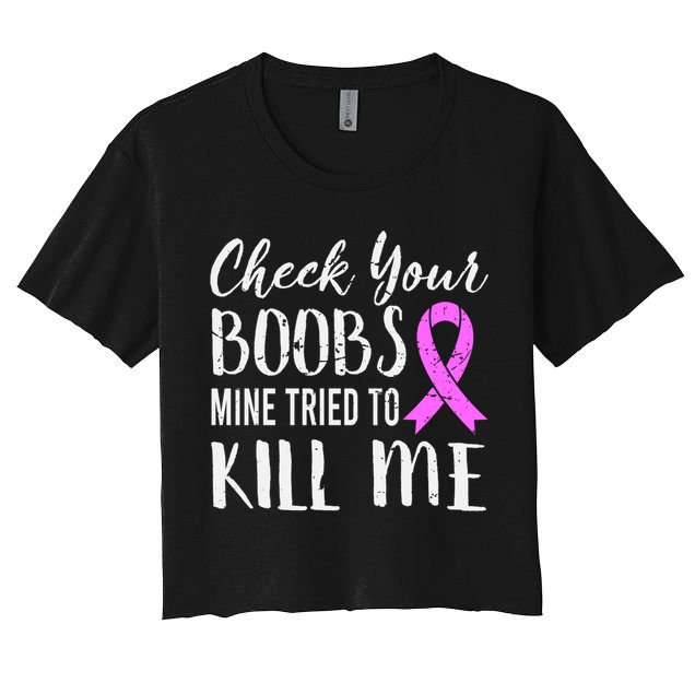 Check Your Boobs Mine Tried To Kill Me Breast Cancer Gift Women's Crop Top Tee