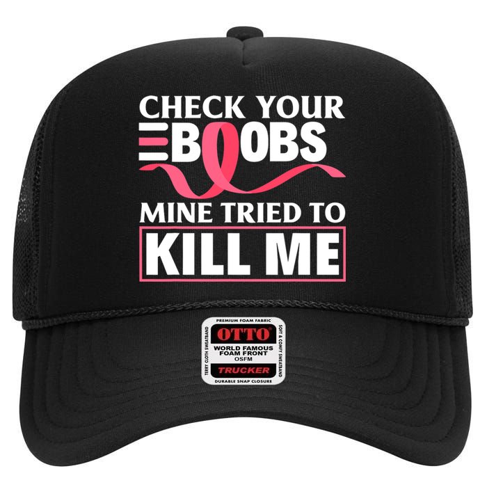 Check Your Boobs Mine Tried To Kill Me Breast Cancer Warrior Design High Crown Mesh Back Trucker Hat