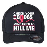 Check Your Boobs Mine Tried To Kill Me Breast Cancer Warrior Design Flexfit Unipanel Trucker Cap