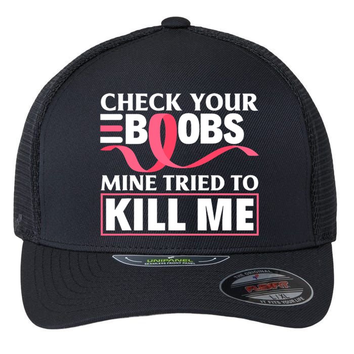 Check Your Boobs Mine Tried To Kill Me Breast Cancer Warrior Design Flexfit Unipanel Trucker Cap