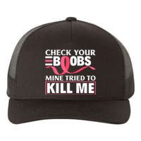 Check Your Boobs Mine Tried To Kill Me Breast Cancer Warrior Design Yupoong Adult 5-Panel Trucker Hat