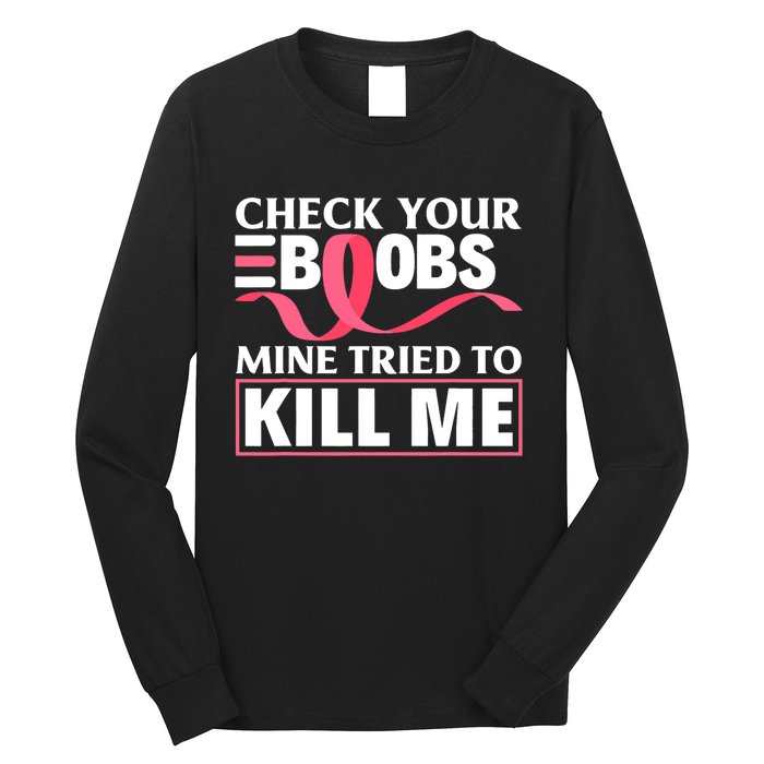 Check Your Boobs Mine Tried To Kill Me Breast Cancer Warrior Design Long Sleeve Shirt