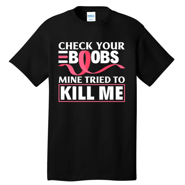 Check Your Boobs Mine Tried To Kill Me Breast Cancer Warrior Design Tall T-Shirt