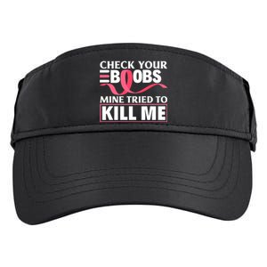 Check Your Boobs Mine Tried To Kill Me Breast Cancer Warrior Design Adult Drive Performance Visor