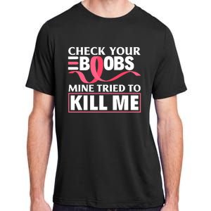 Check Your Boobs Mine Tried To Kill Me Breast Cancer Warrior Design Adult ChromaSoft Performance T-Shirt