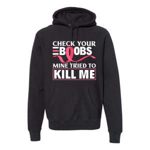 Check Your Boobs Mine Tried To Kill Me Breast Cancer Warrior Design Premium Hoodie